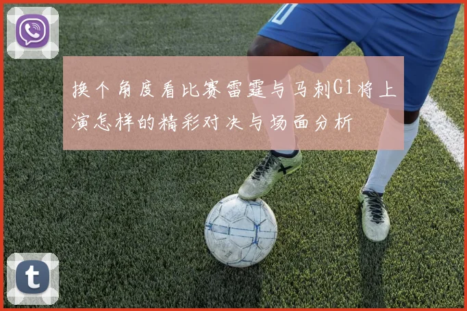 换个角度看比赛雷霆与马刺G1将上演怎样的精彩对决与场面分析